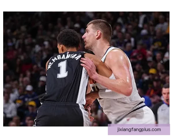 神仙对决！约基奇与文班亚马激战掘金险胜马刺点燃常规赛激情
